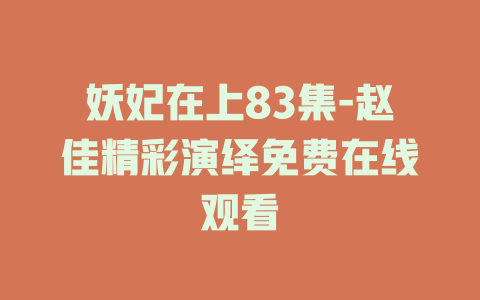 妖妃在上83集-赵佳精彩演绎免费在线观看