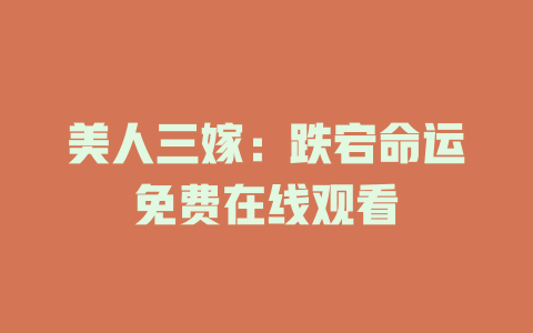 美人三嫁：跌宕命运免费在线观看