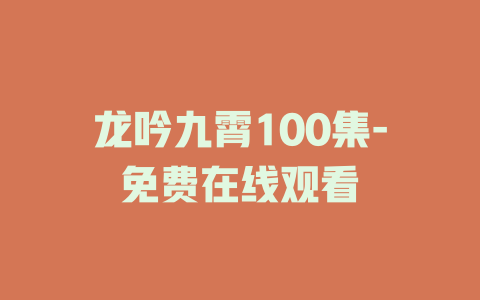 龙吟九霄100集-免费在线观看