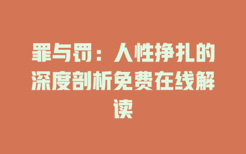 罪与罚：人性挣扎的深度剖析免费在线解读