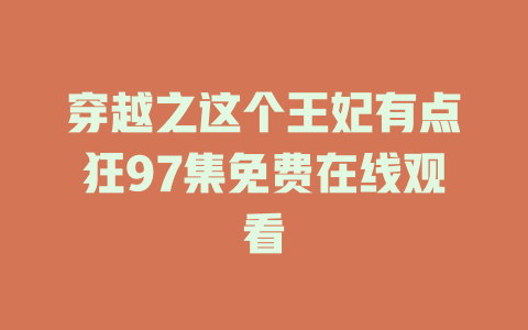 穿越之这个王妃有点狂97集免费在线观看