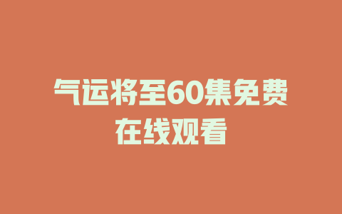 气运将至60集免费在线观看