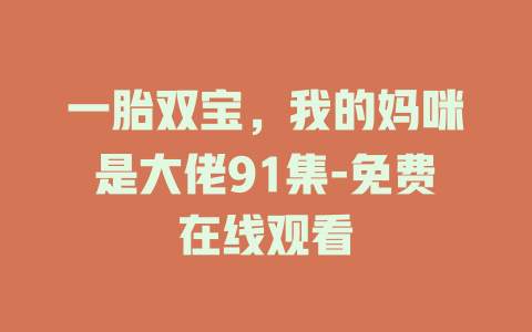一胎双宝，我的妈咪是大佬91集-免费在线观看