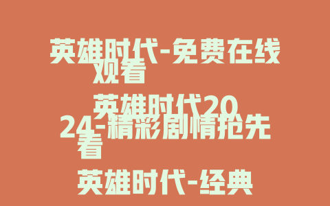 英雄时代-免费在线观看
英雄时代2024-精彩剧情抢先看
英雄时代-经典英雄故事大集合