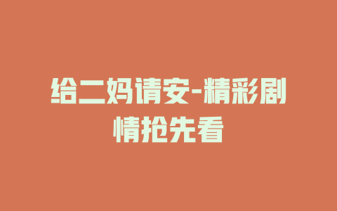 给二妈请安-精彩剧情抢先看