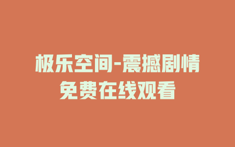 极乐空间-震撼剧情免费在线观看