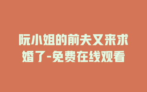 阮小姐的前夫又来求婚了-免费在线观看