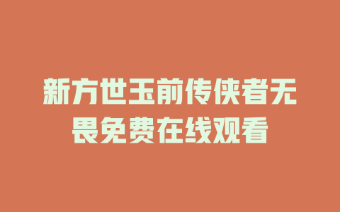 新方世玉前传侠者无畏免费在线观看