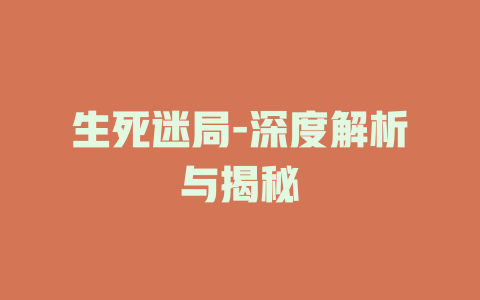 生死迷局-深度解析与揭秘