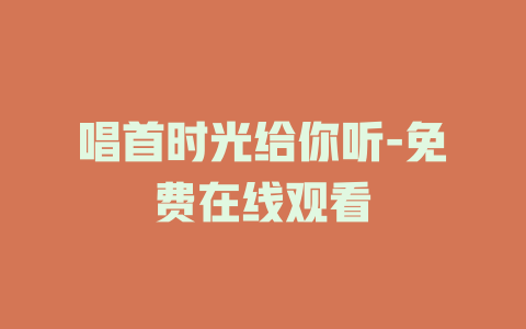 唱首时光给你听-免费在线观看