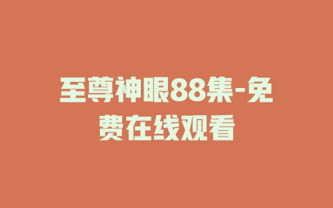 至尊神眼88集-免费在线观看