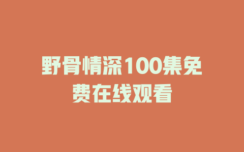 野骨情深100集免费在线观看