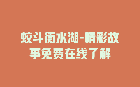 蛟斗衡水湖-精彩故事免费在线了解