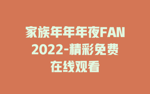 家族年年年夜FAN2022-精彩免费在线观看