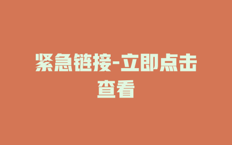 紧急链接-立即点击查看