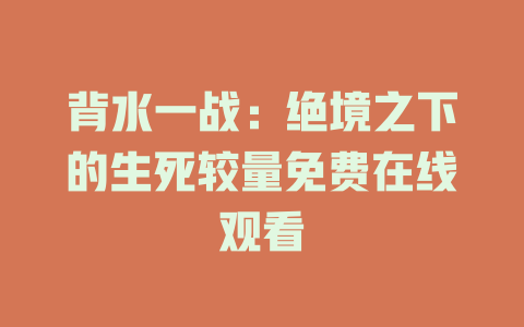 背水一战：绝境之下的生死较量免费在线观看