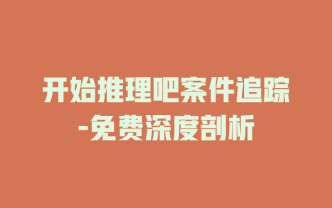 开始推理吧案件追踪-免费深度剖析