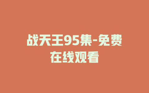 战天王95集-免费在线观看