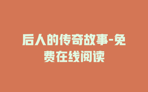 后人的传奇故事-免费在线阅读
