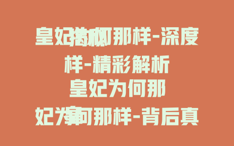 皇妃为何那样-深度揭秘

皇妃为何那样-精彩解析

皇妃为何那样-背后真相大起底

皇妃为何那样-神秘面纱待揭开