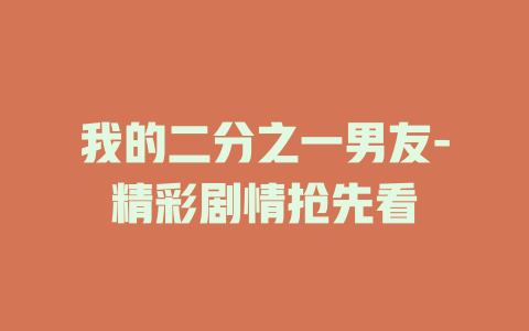 我的二分之一男友-精彩剧情抢先看