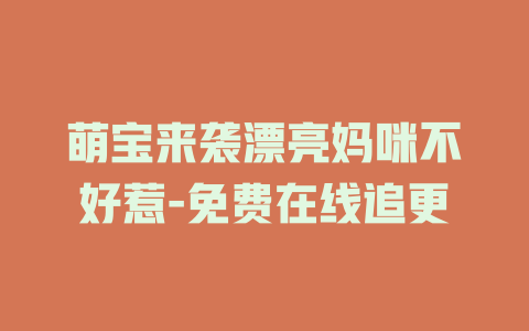 萌宝来袭漂亮妈咪不好惹-免费在线追更