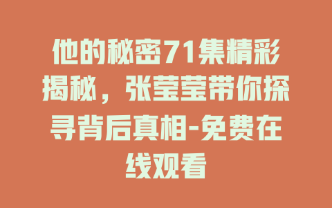 他的秘密71集精彩揭秘，张莹莹带你探寻背后真相-免费在线观看