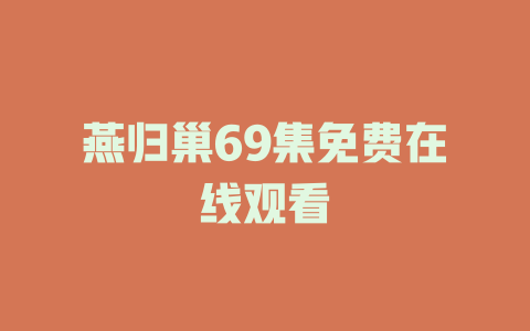 燕归巢69集免费在线观看