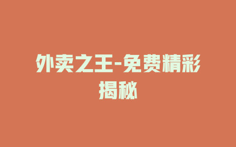 外卖之王-免费精彩揭秘