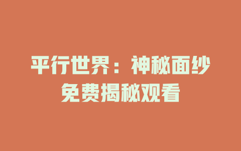 平行世界：神秘面纱免费揭秘观看