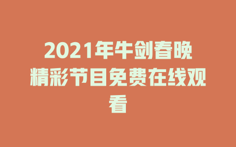 2021年牛剑春晚精彩节目免费在线观看