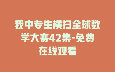 我中专生横扫全球数学大赛42集-免费在线观看