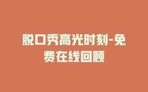 脱口秀高光时刻-免费在线回顾