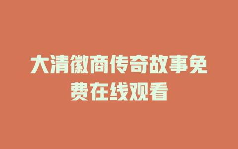 大清徽商传奇故事免费在线观看