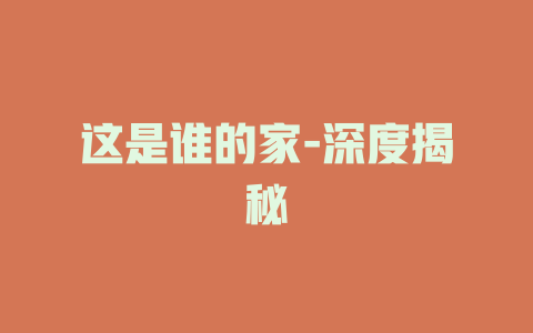这是谁的家-深度揭秘