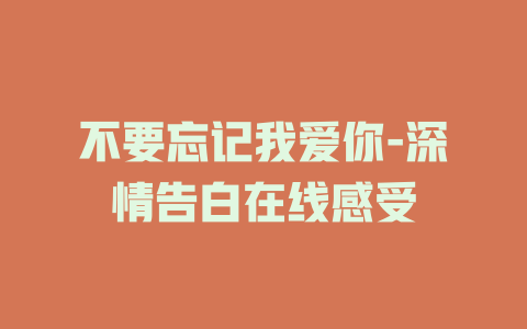 不要忘记我爱你-深情告白在线感受