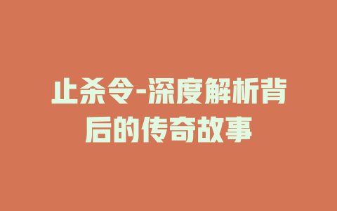 止杀令-深度解析背后的传奇故事