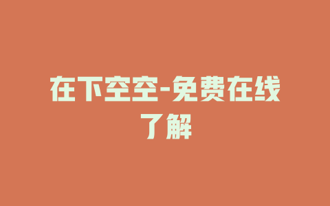 在下空空-免费在线了解