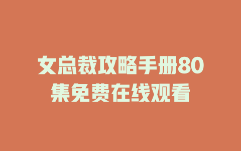 女总裁攻略手册80集免费在线观看