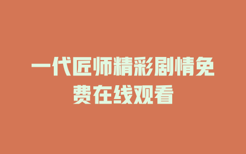 一代匠师精彩剧情免费在线观看