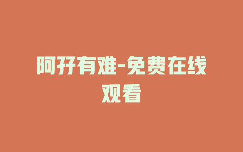 阿孖有难-免费在线观看