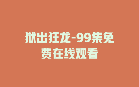 狱出狂龙-99集免费在线观看