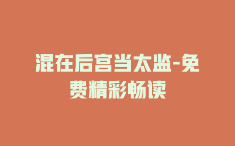 混在后宫当太监-免费精彩畅读
