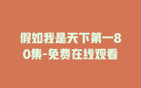 假如我是天下第一80集-免费在线观看
