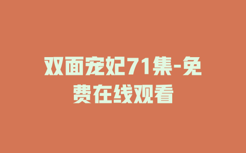 双面宠妃71集-免费在线观看