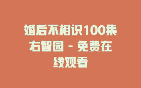 婚后不相识100集右智园 - 免费在线观看
