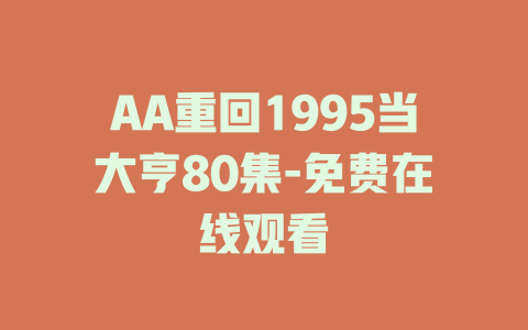 AA重回1995当大亨80集-免费在线观看