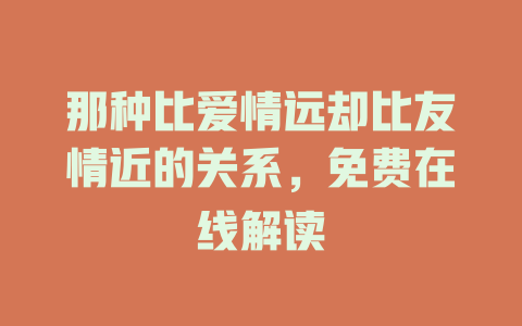 那种比爱情远却比友情近的关系，免费在线解读