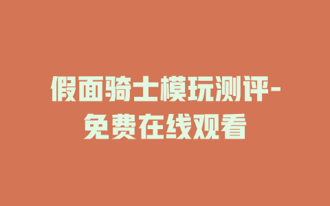 假面骑士模玩测评-免费在线观看