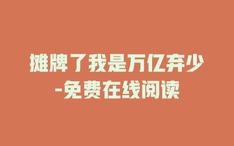 摊牌了我是万亿弃少-免费在线阅读